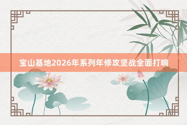 宝山基地2026年系列年修攻坚战全面打响