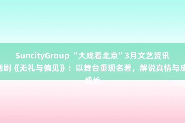 SuncityGroup “大戏看北京”3月文艺资讯 | 话剧《无礼与偏见》：以舞台重现名著，解说真情与成长