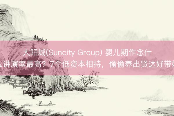 大阳城(Suncity Group) 婴儿期作念什么讲演率最高？7个低资本相持，偷偷养出贤达好带娃