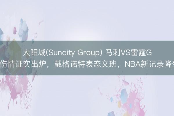 大阳城(Suncity Group) 马刺VS雷霆G2伤情证实出炉，戴格诺特表态文班，NBA新记录降生