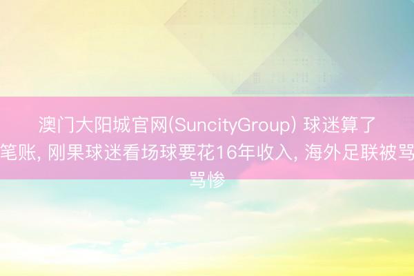 澳门大阳城官网(SuncityGroup) 球迷算了一笔账， 刚果球迷看场球要花16年收入， 海外足联被骂惨