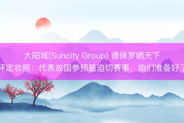 大阳城(Suncity Group) 德保罗晒天下杯定妆照：代表故国参预最迫切赛事，咱们准备好了
